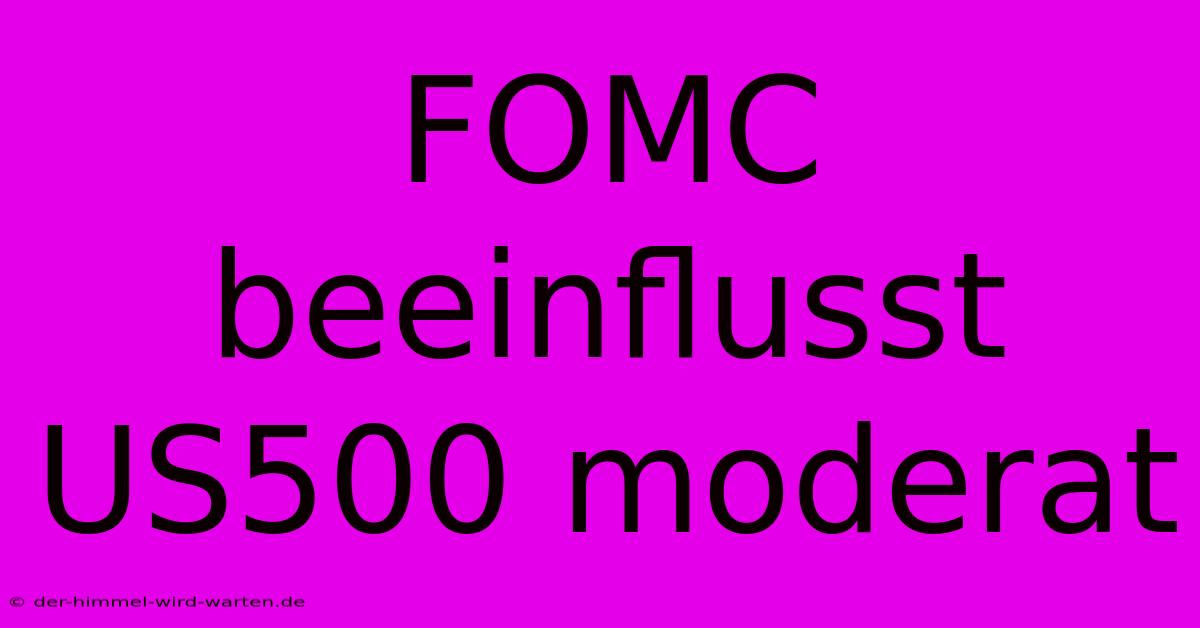 FOMC Beeinflusst US500 Moderat