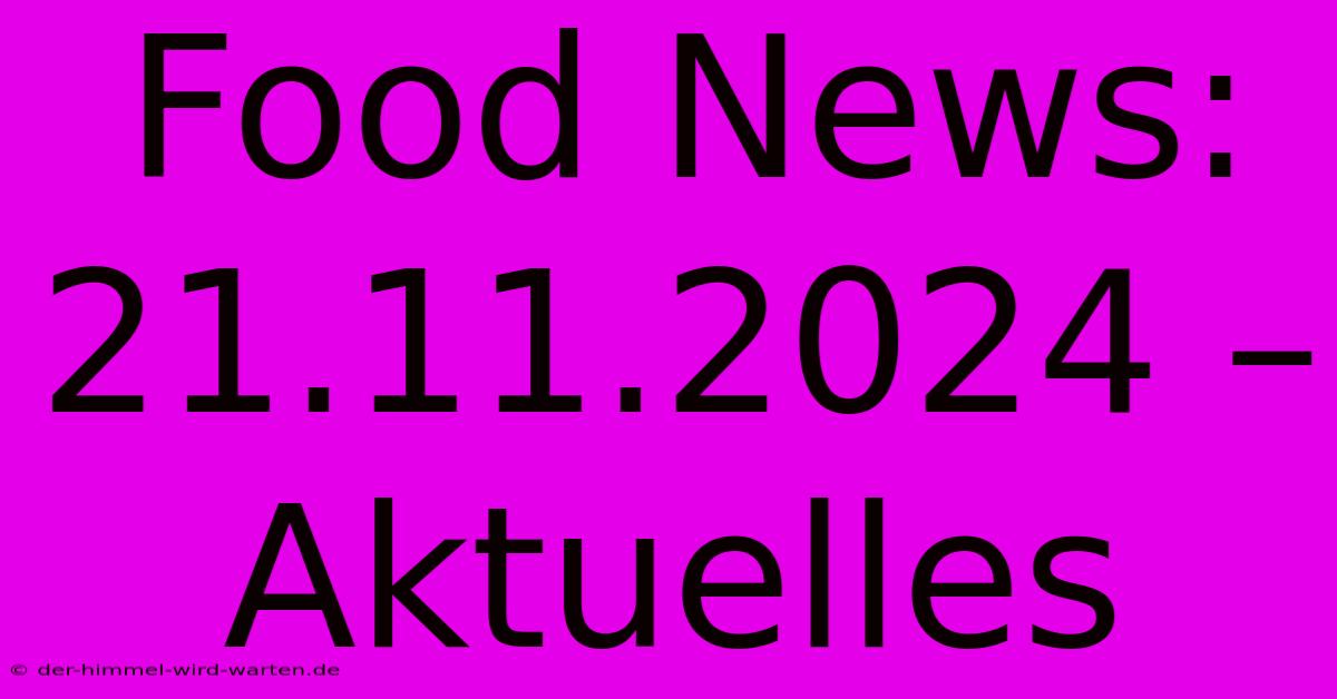 Food News: 21.11.2024 – Aktuelles