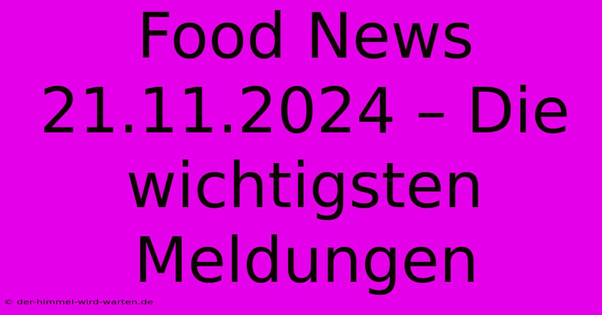 Food News 21.11.2024 – Die Wichtigsten Meldungen