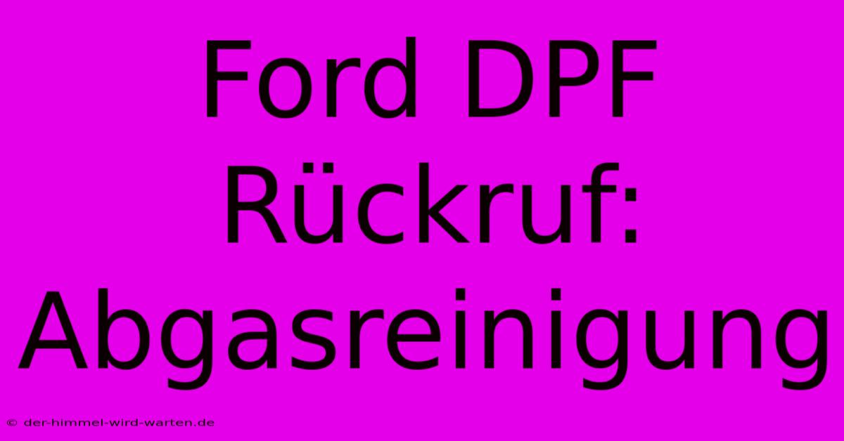 Ford DPF Rückruf: Abgasreinigung