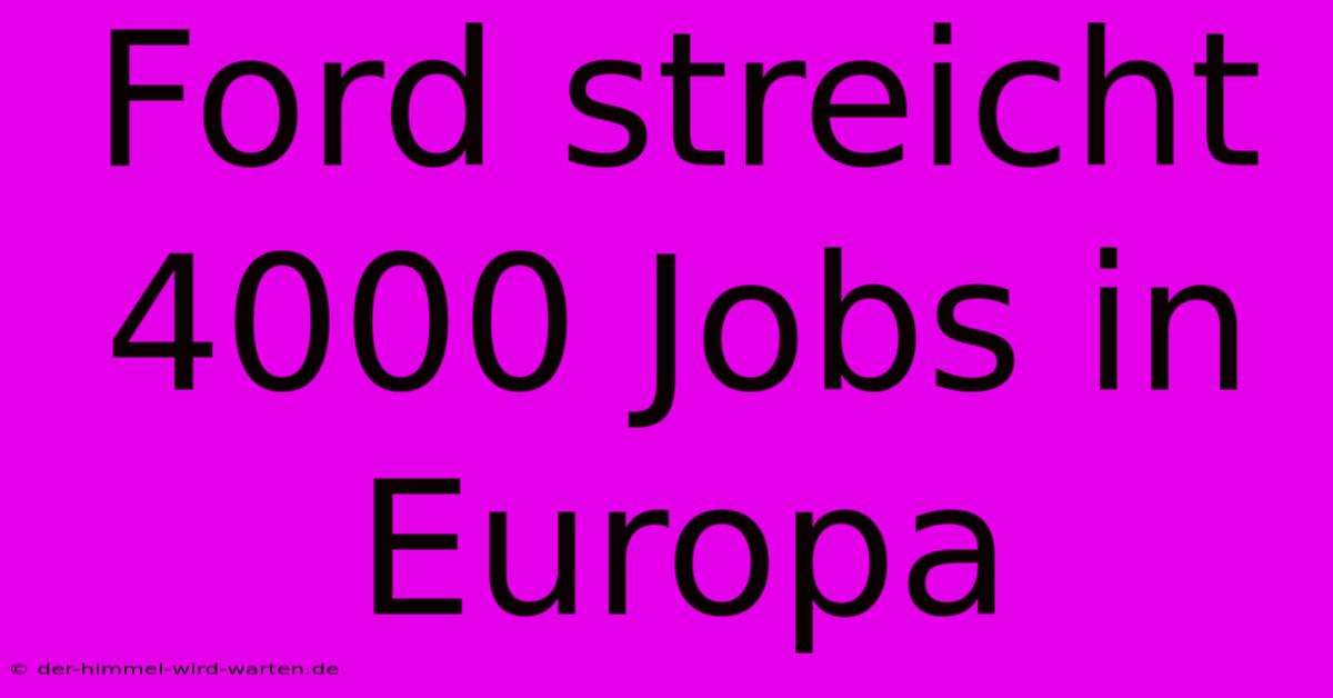 Ford Streicht 4000 Jobs In Europa