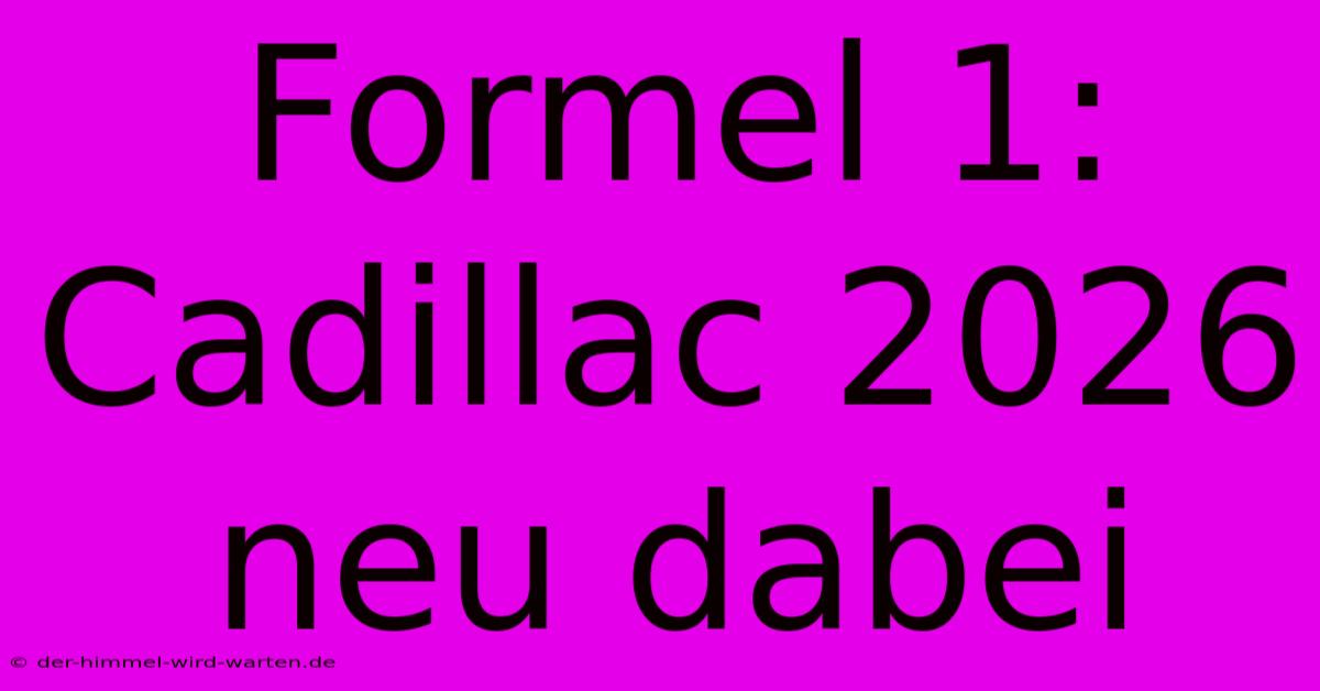 Formel 1: Cadillac 2026 Neu Dabei