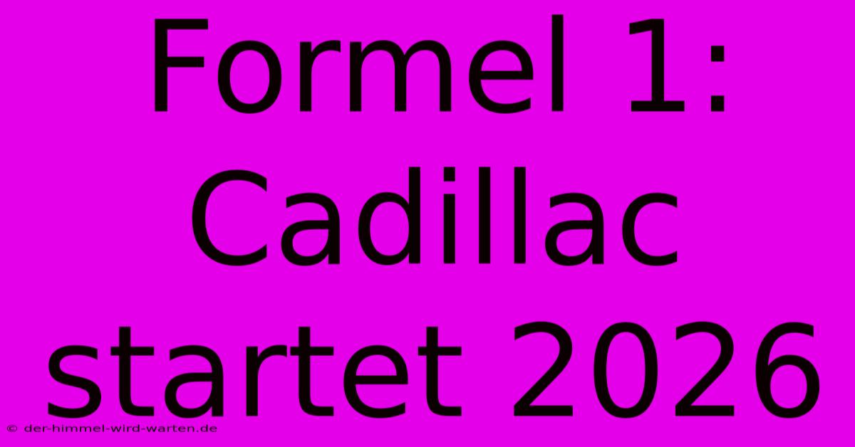 Formel 1: Cadillac Startet 2026