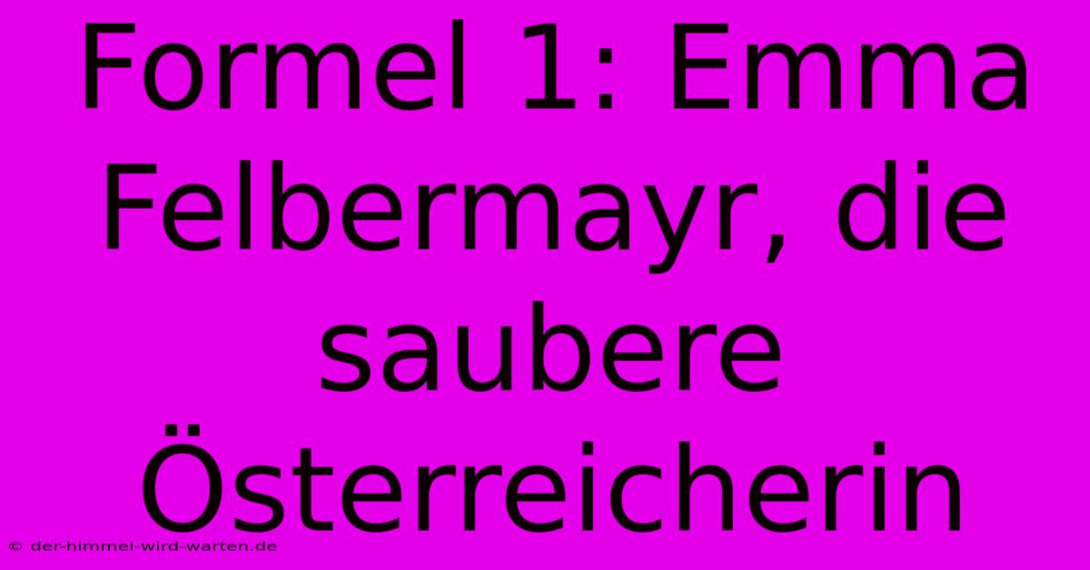 Formel 1: Emma Felbermayr, Die Saubere Österreicherin