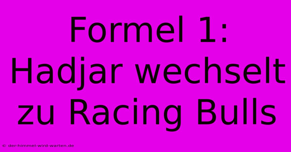 Formel 1: Hadjar Wechselt Zu Racing Bulls