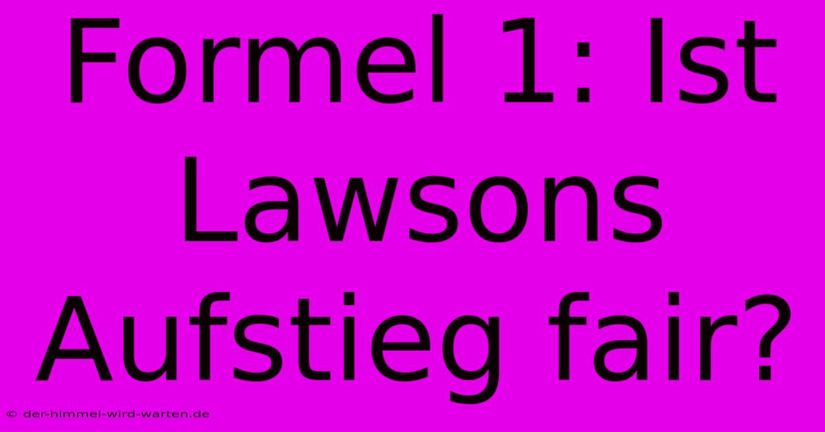 Formel 1: Ist Lawsons Aufstieg Fair?