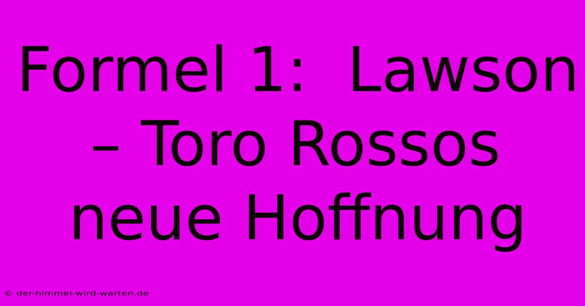 Formel 1:  Lawson – Toro Rossos Neue Hoffnung