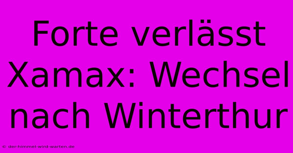 Forte Verlässt Xamax: Wechsel Nach Winterthur