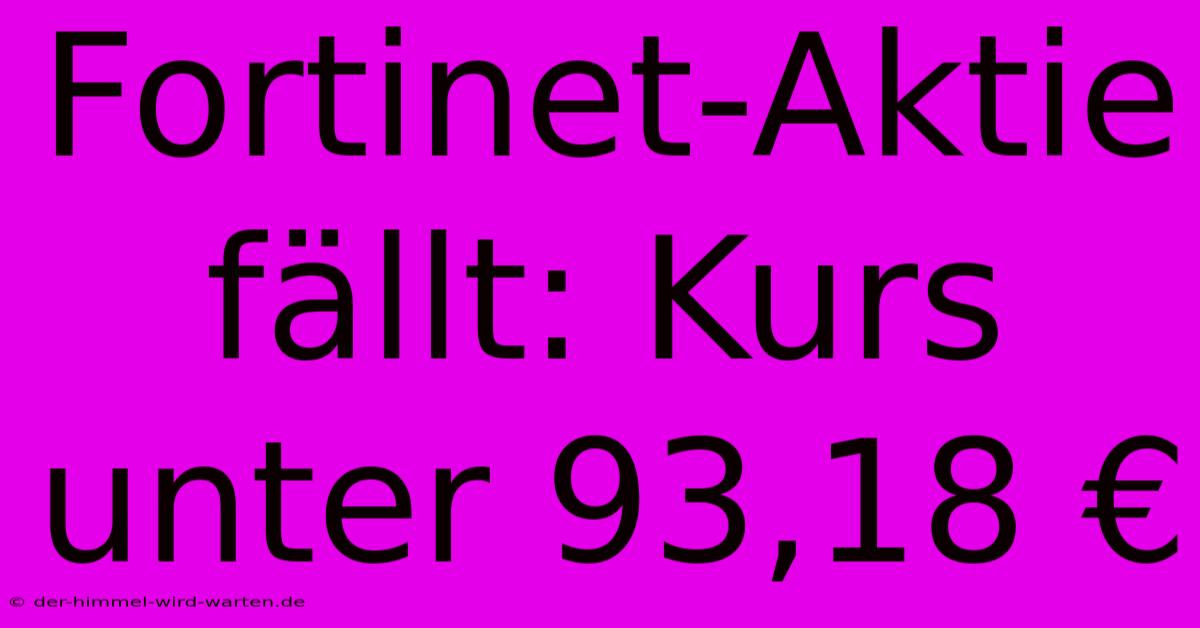 Fortinet-Aktie Fällt: Kurs Unter 93,18 €