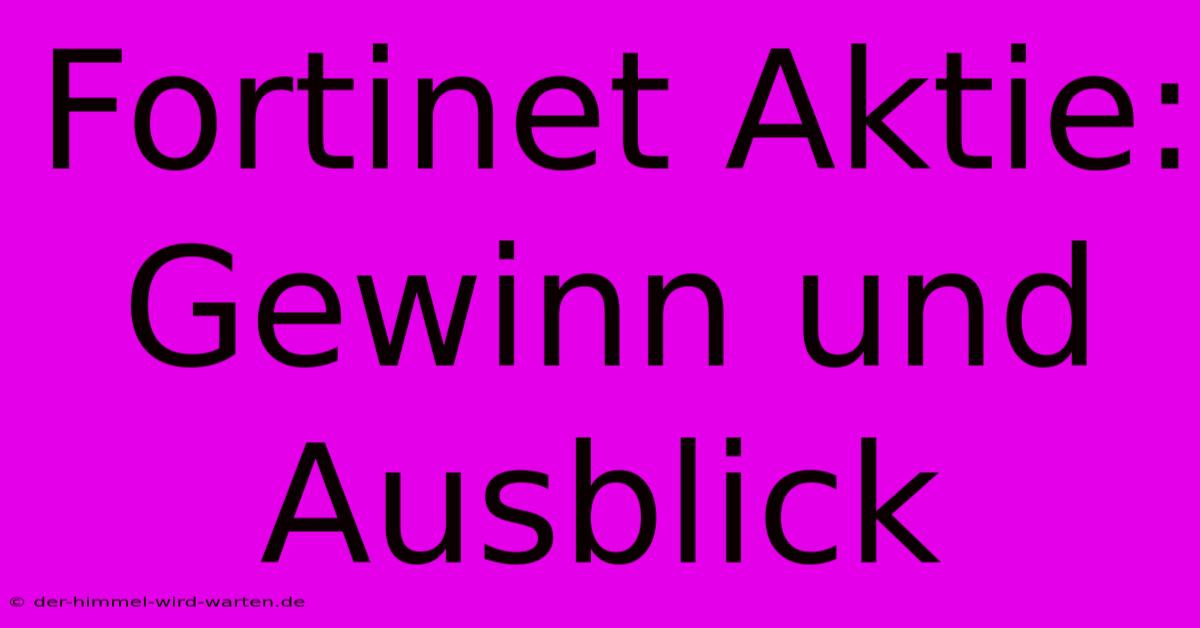 Fortinet Aktie:  Gewinn Und Ausblick