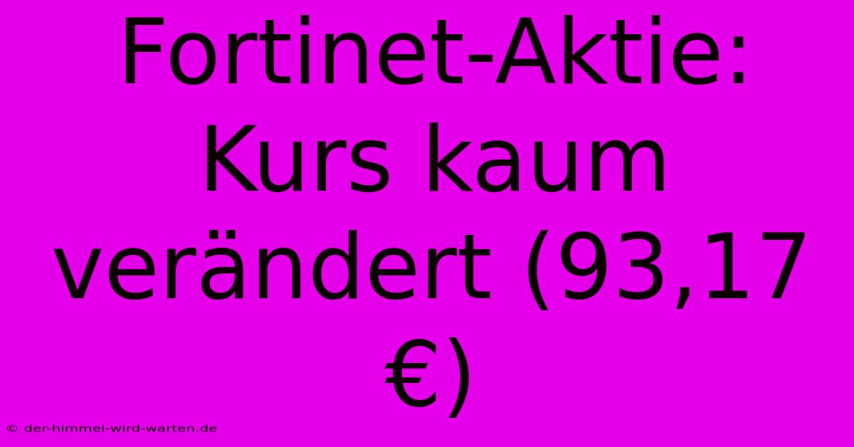 Fortinet-Aktie: Kurs Kaum Verändert (93,17 €)