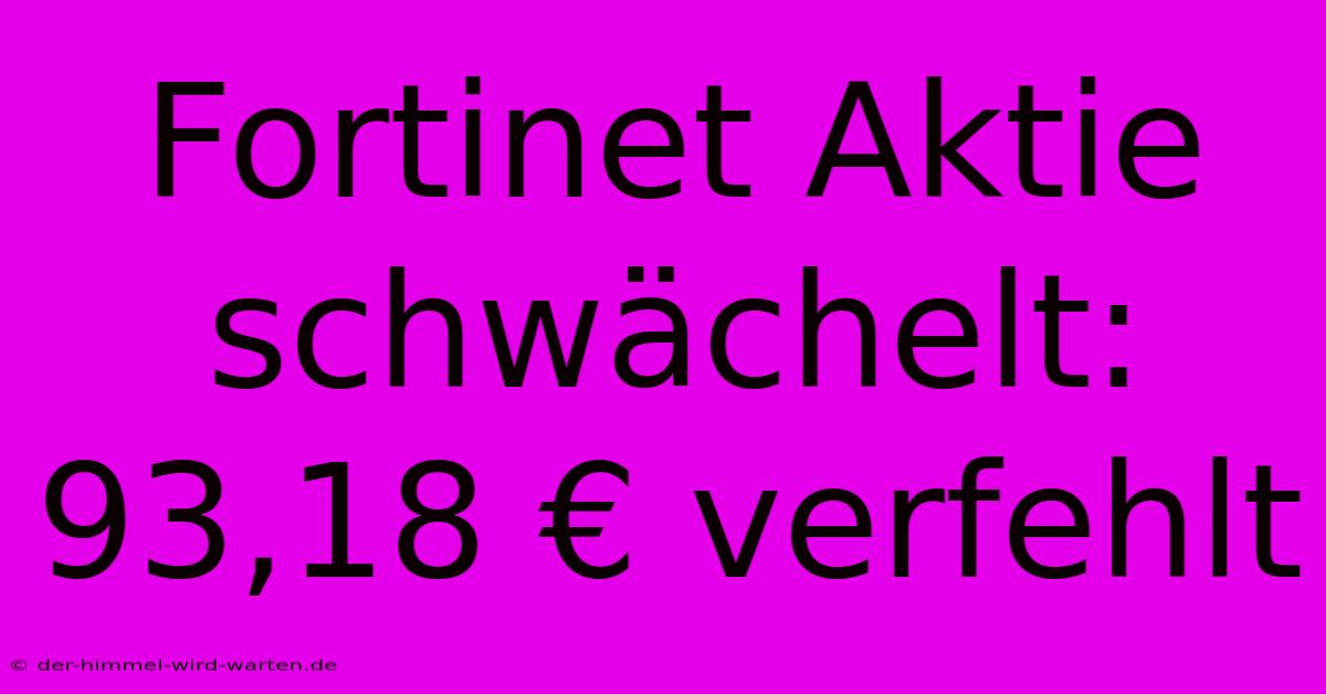 Fortinet Aktie Schwächelt: 93,18 € Verfehlt