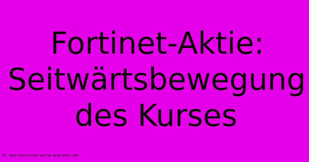 Fortinet-Aktie: Seitwärtsbewegung Des Kurses