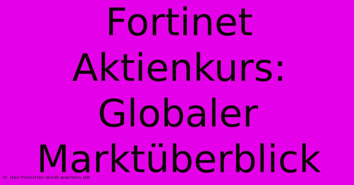 Fortinet Aktienkurs: Globaler Marktüberblick