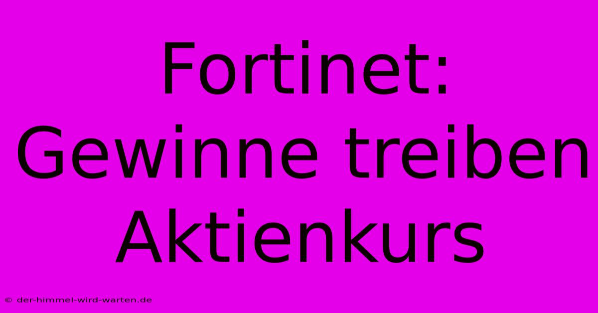 Fortinet: Gewinne Treiben Aktienkurs