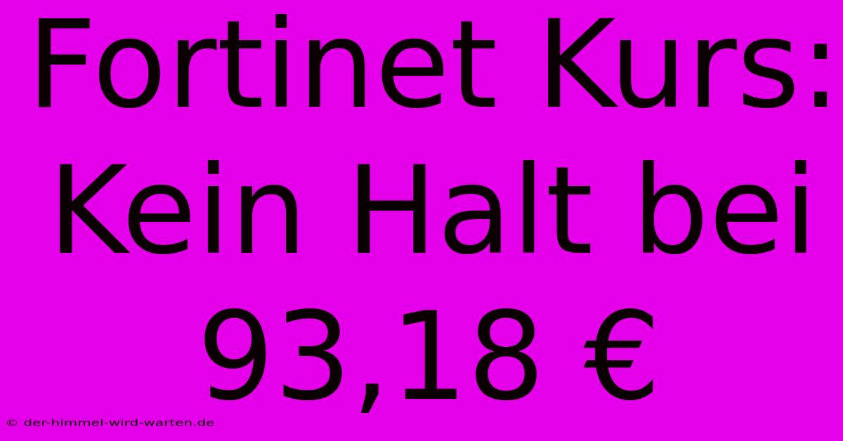 Fortinet Kurs: Kein Halt Bei 93,18 €