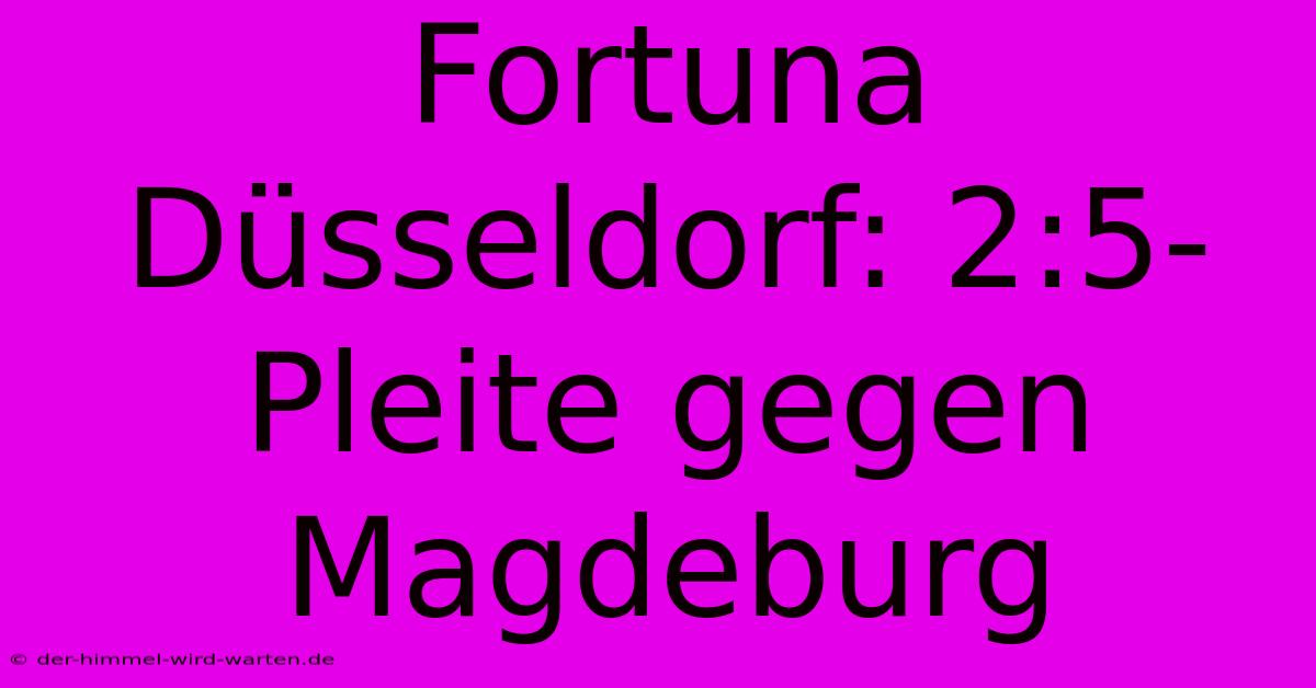 Fortuna Düsseldorf: 2:5-Pleite Gegen Magdeburg