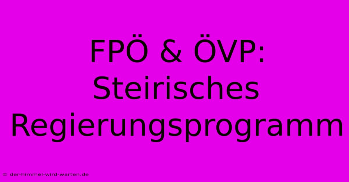 FPÖ & ÖVP: Steirisches Regierungsprogramm