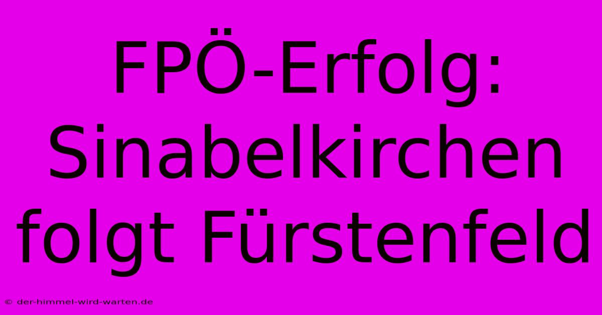 FPÖ-Erfolg: Sinabelkirchen Folgt Fürstenfeld