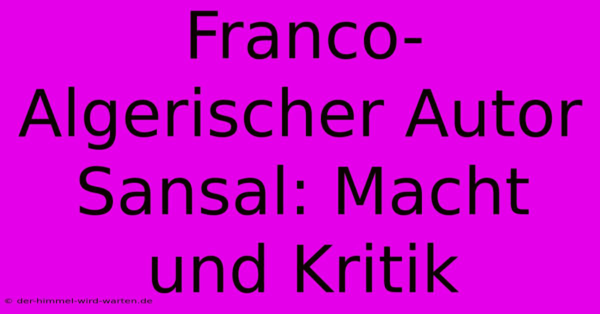 Franco-Algerischer Autor Sansal: Macht Und Kritik