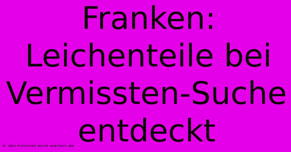 Franken: Leichenteile Bei Vermissten-Suche Entdeckt