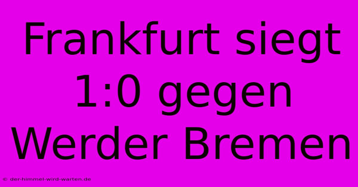 Frankfurt Siegt 1:0 Gegen Werder Bremen