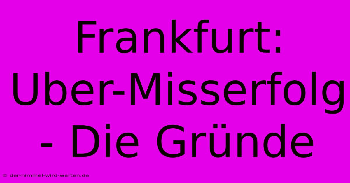 Frankfurt: Uber-Misserfolg - Die Gründe