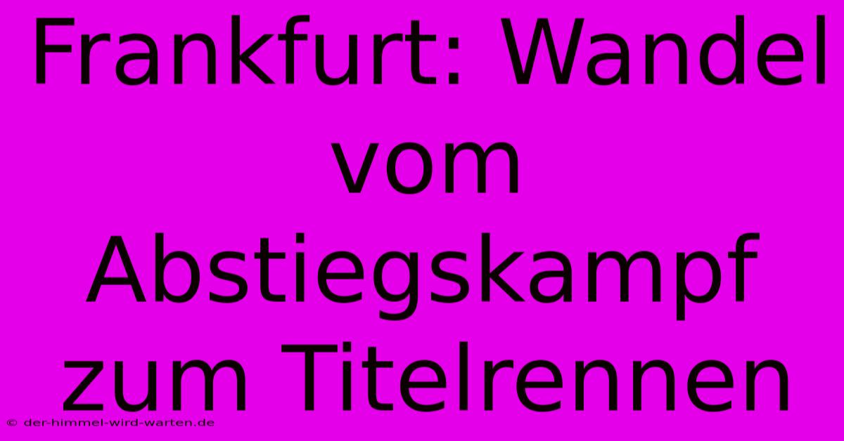 Frankfurt: Wandel Vom Abstiegskampf Zum Titelrennen