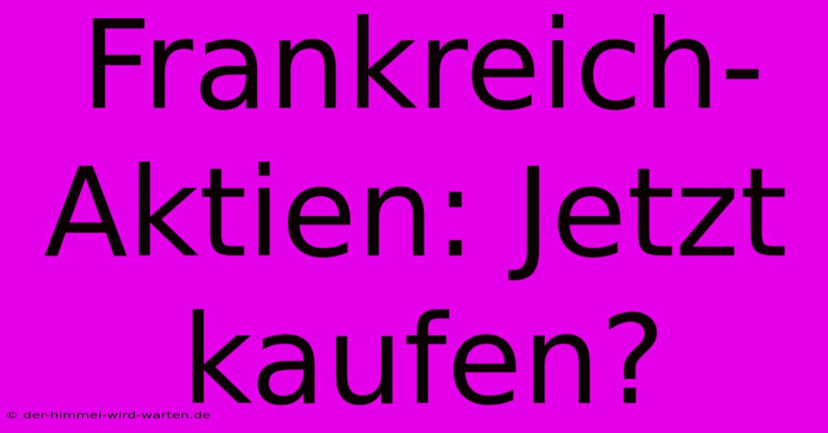 Frankreich-Aktien: Jetzt Kaufen?