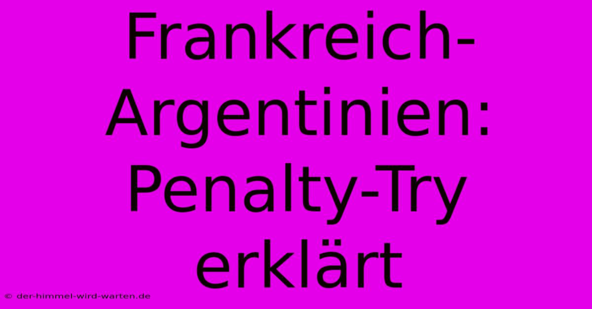 Frankreich-Argentinien: Penalty-Try Erklärt