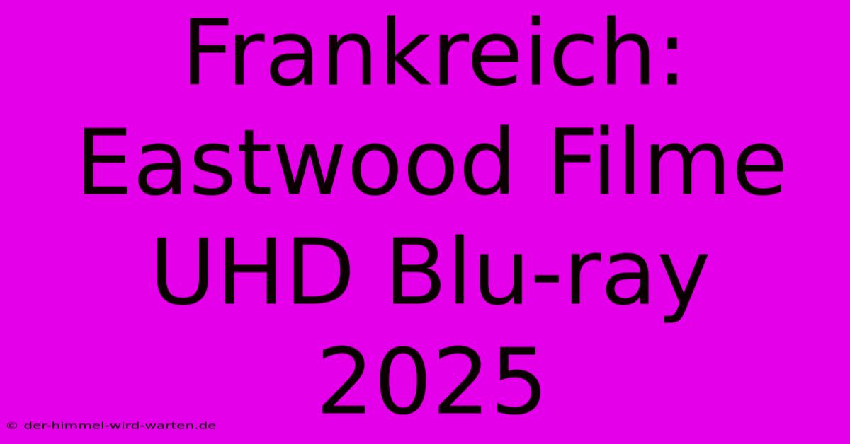 Frankreich: Eastwood Filme UHD Blu-ray 2025