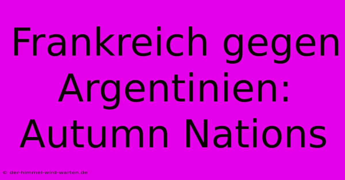 Frankreich Gegen Argentinien: Autumn Nations