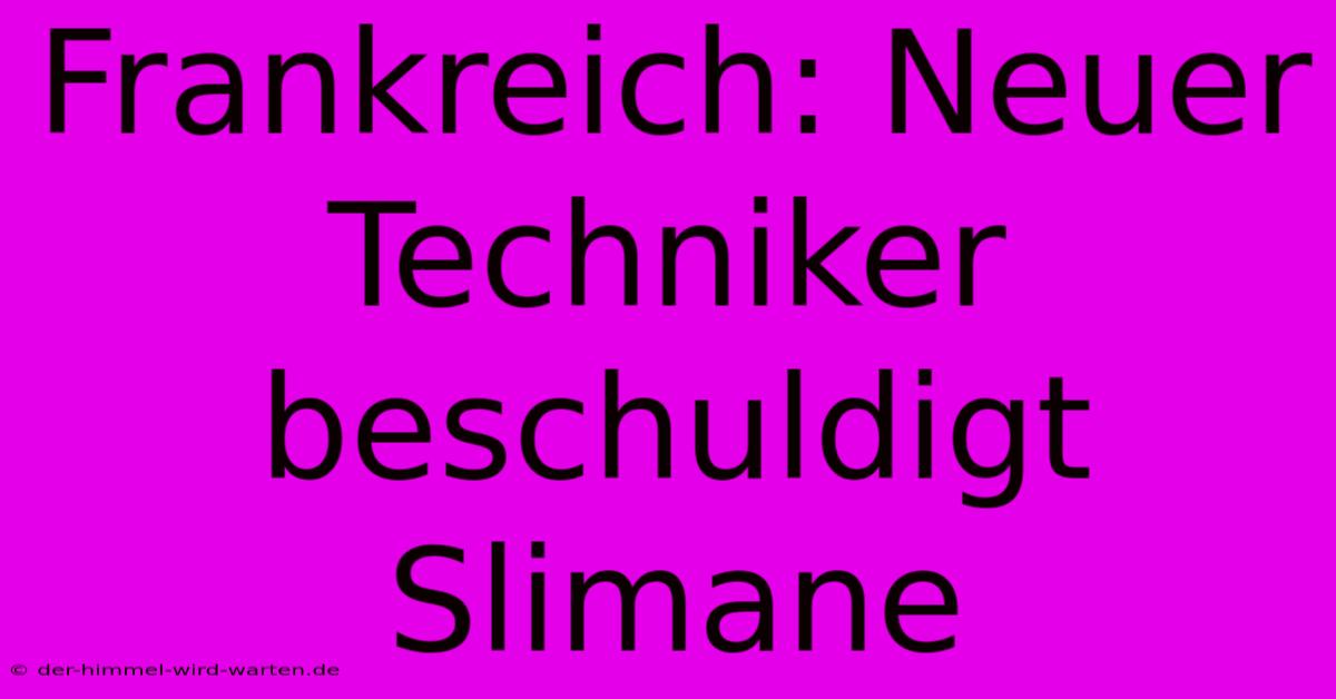 Frankreich: Neuer Techniker Beschuldigt Slimane