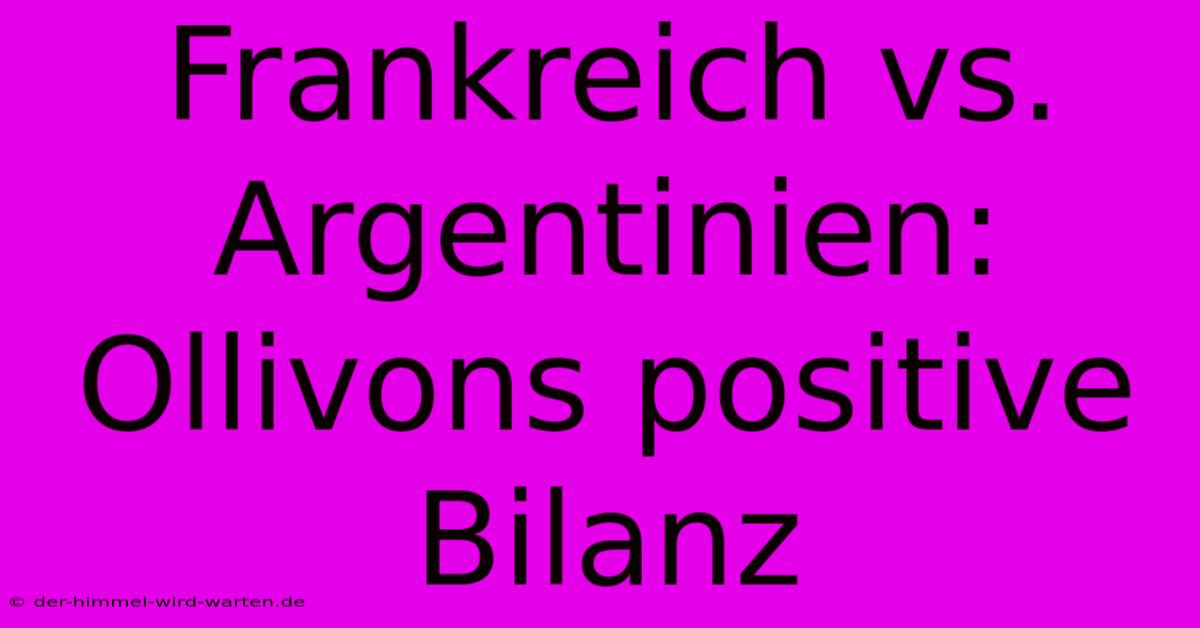 Frankreich Vs. Argentinien: Ollivons Positive Bilanz