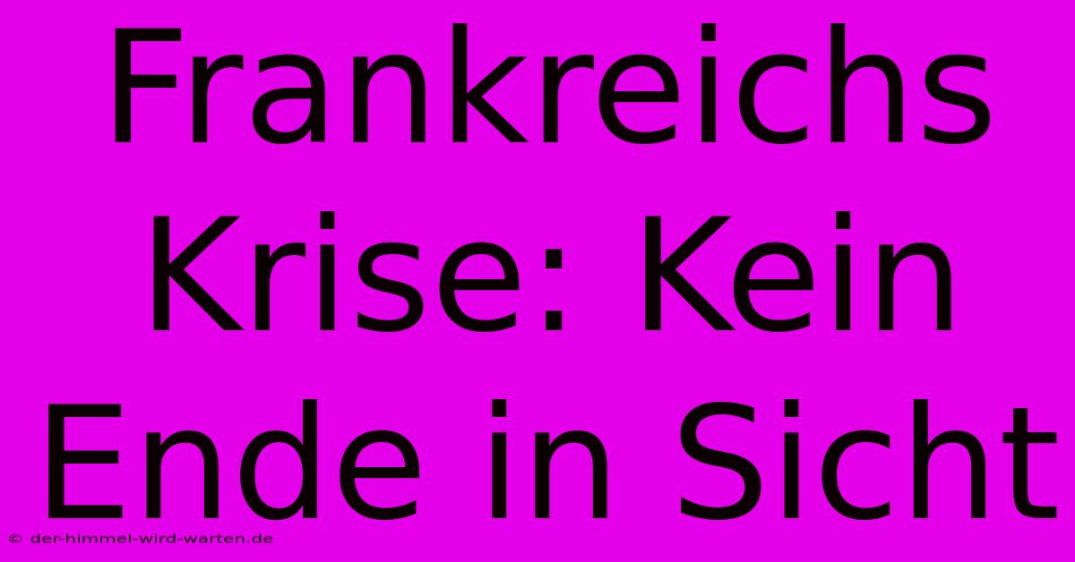 Frankreichs Krise: Kein Ende In Sicht