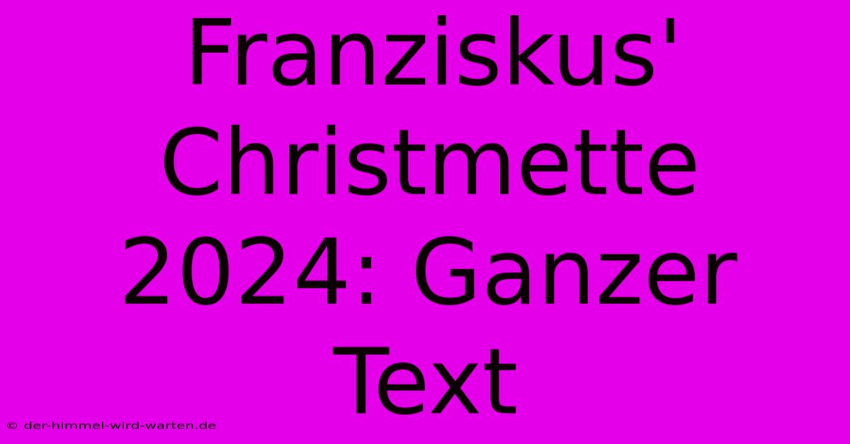 Franziskus' Christmette 2024: Ganzer Text