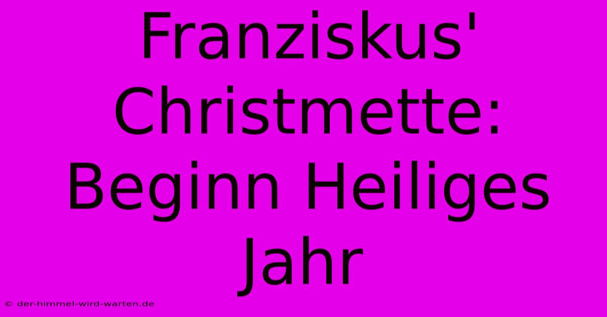 Franziskus' Christmette: Beginn Heiliges Jahr