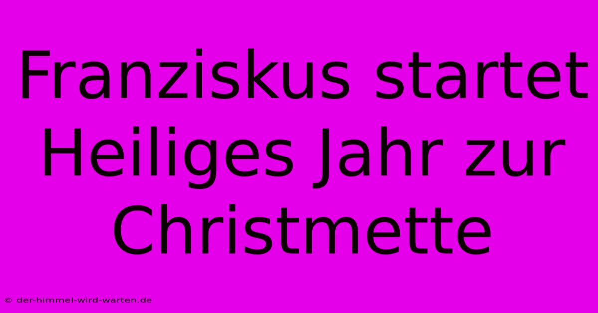 Franziskus Startet Heiliges Jahr Zur Christmette