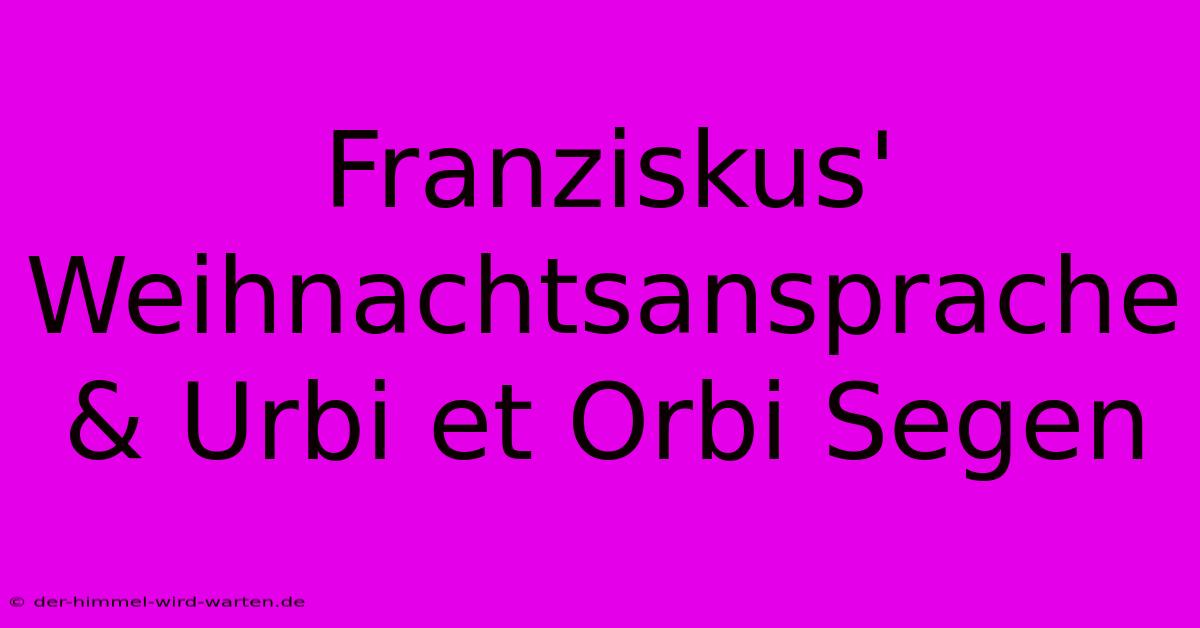 Franziskus' Weihnachtsansprache & Urbi Et Orbi Segen