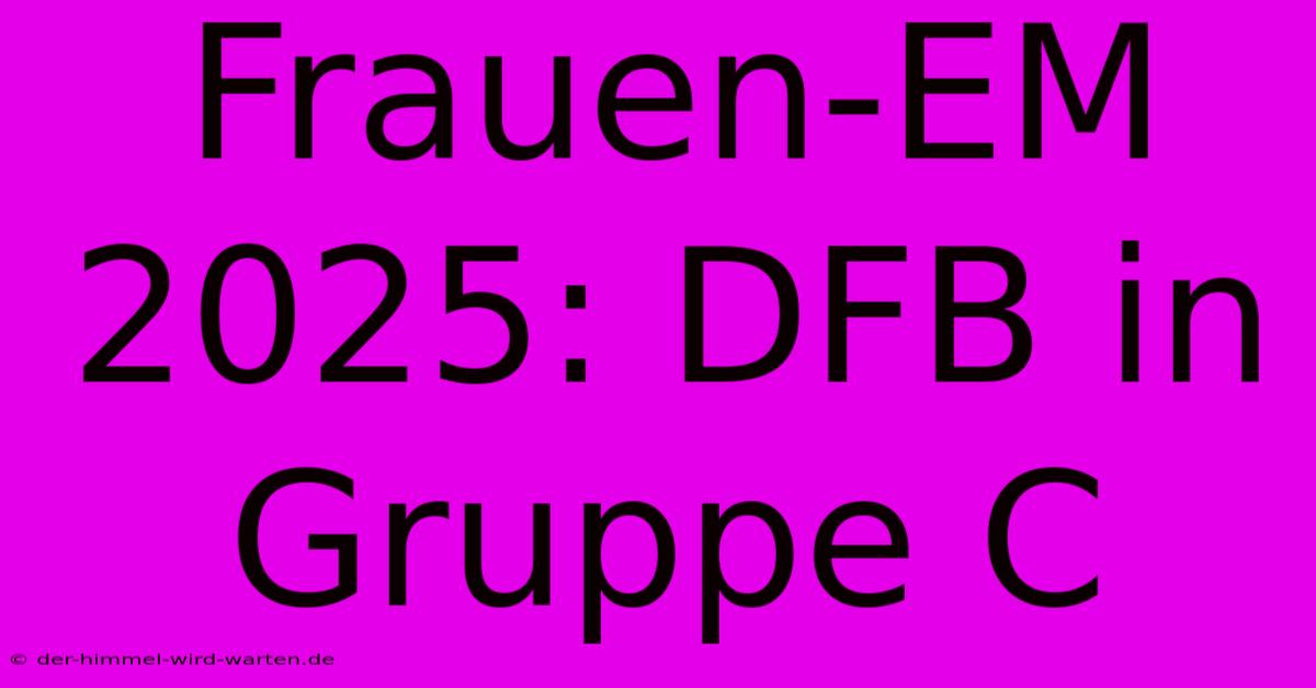 Frauen-EM 2025: DFB In Gruppe C