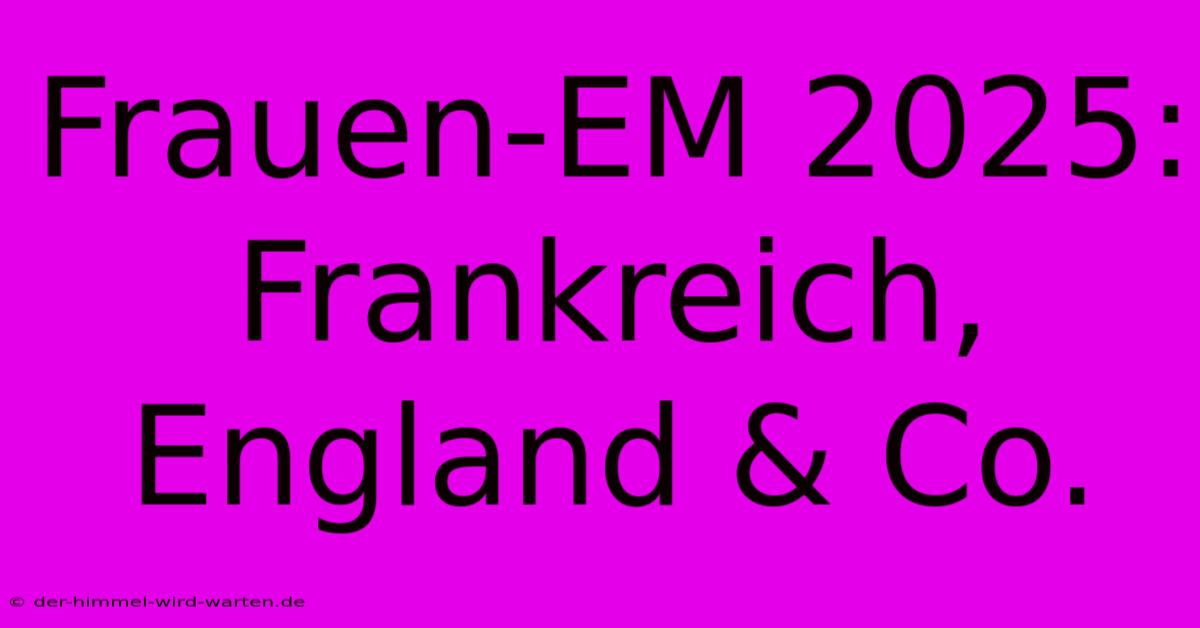 Frauen-EM 2025: Frankreich, England & Co.