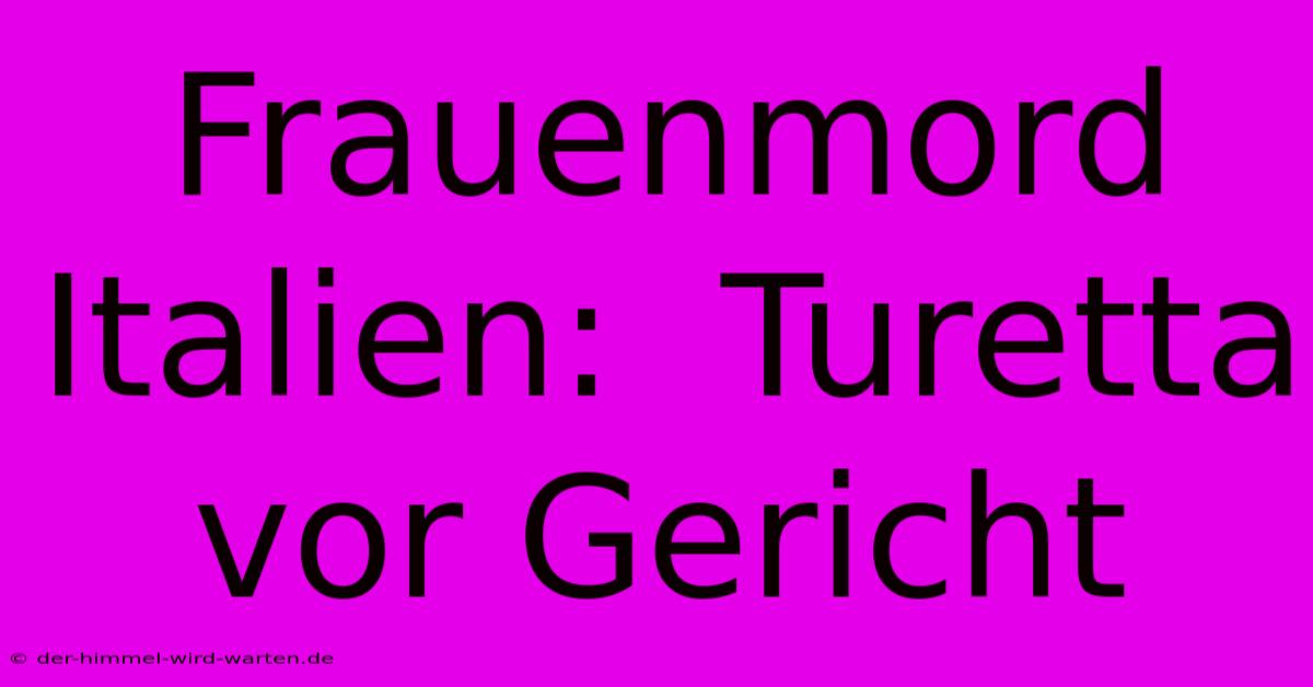 Frauenmord Italien:  Turetta Vor Gericht