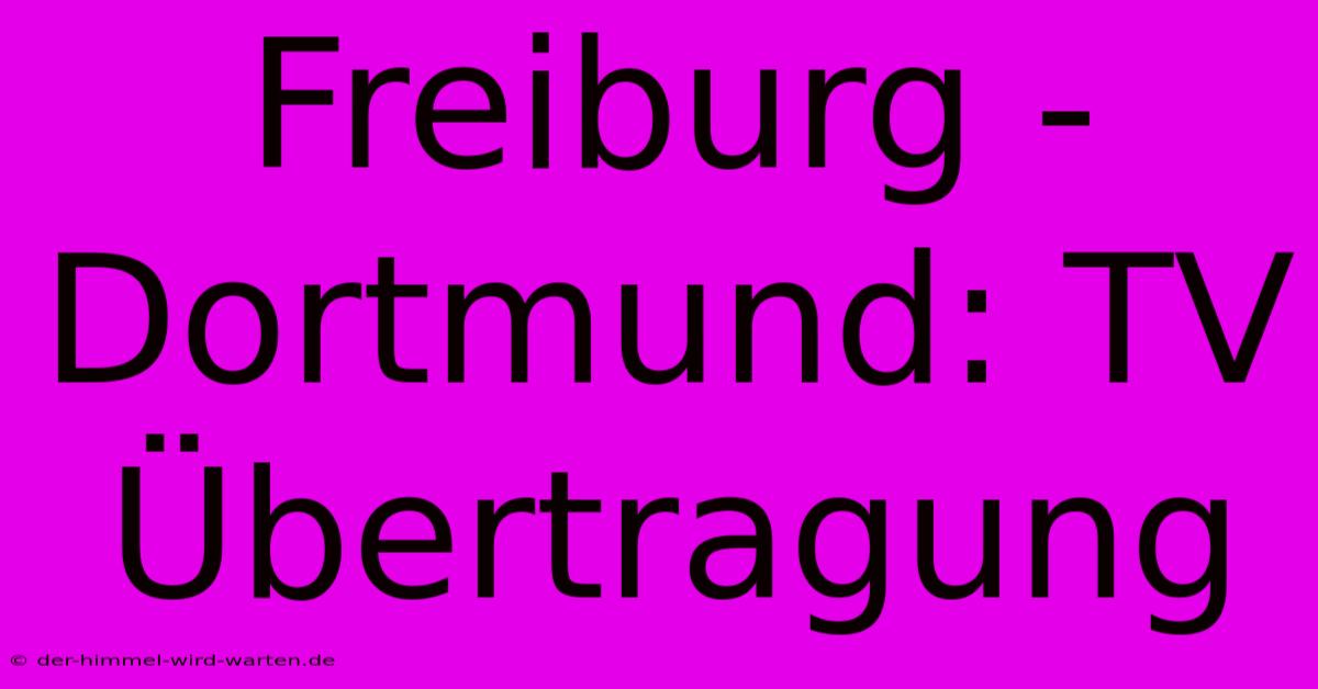 Freiburg - Dortmund: TV Übertragung