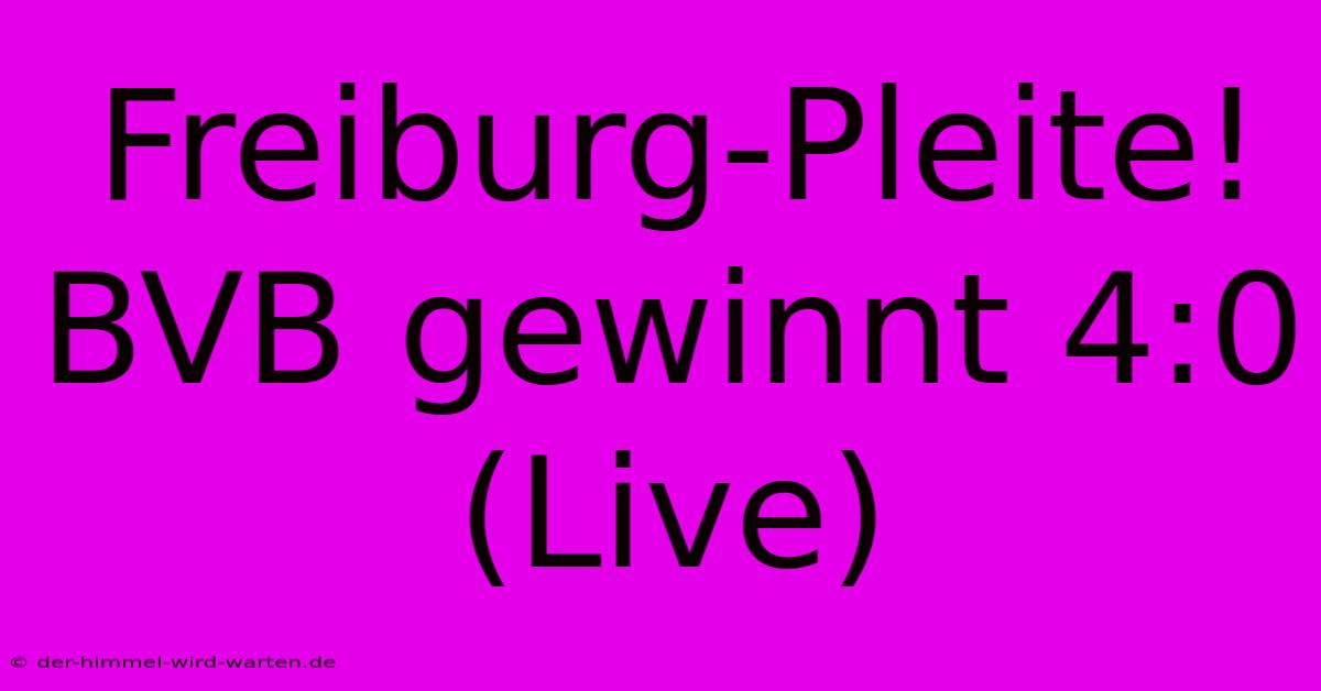 Freiburg-Pleite! BVB Gewinnt 4:0 (Live)