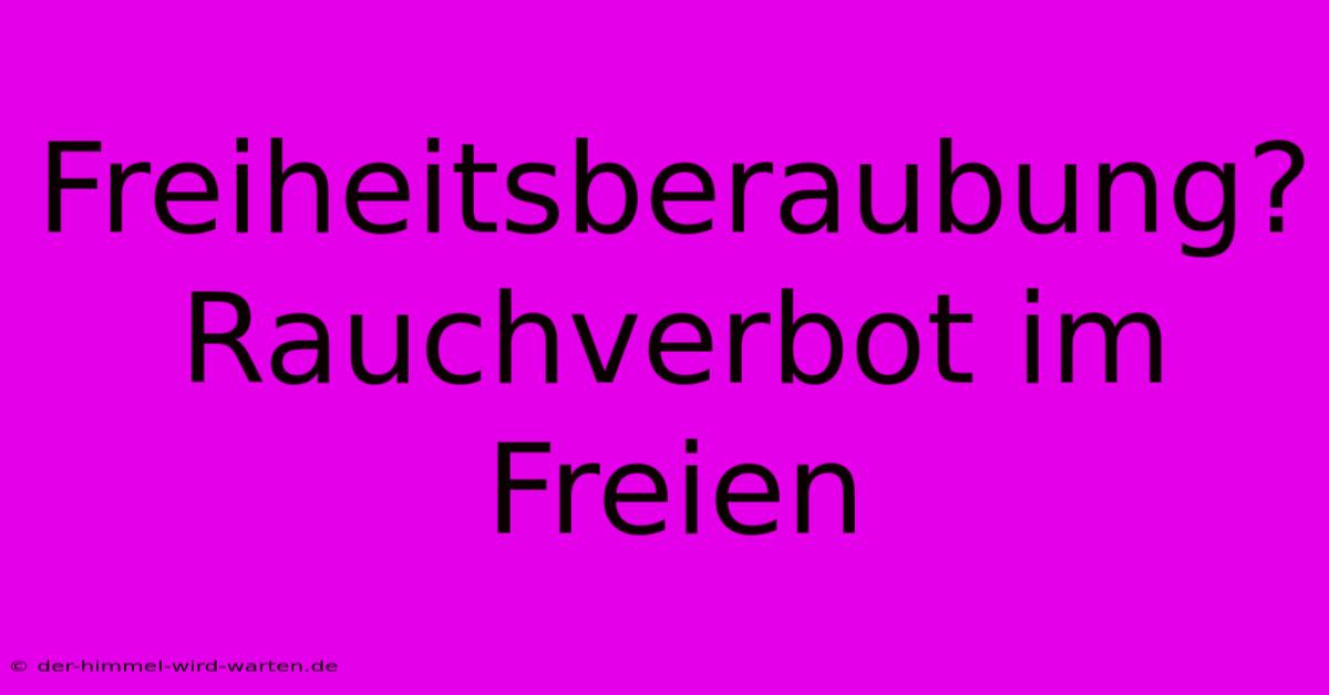 Freiheitsberaubung? Rauchverbot Im Freien