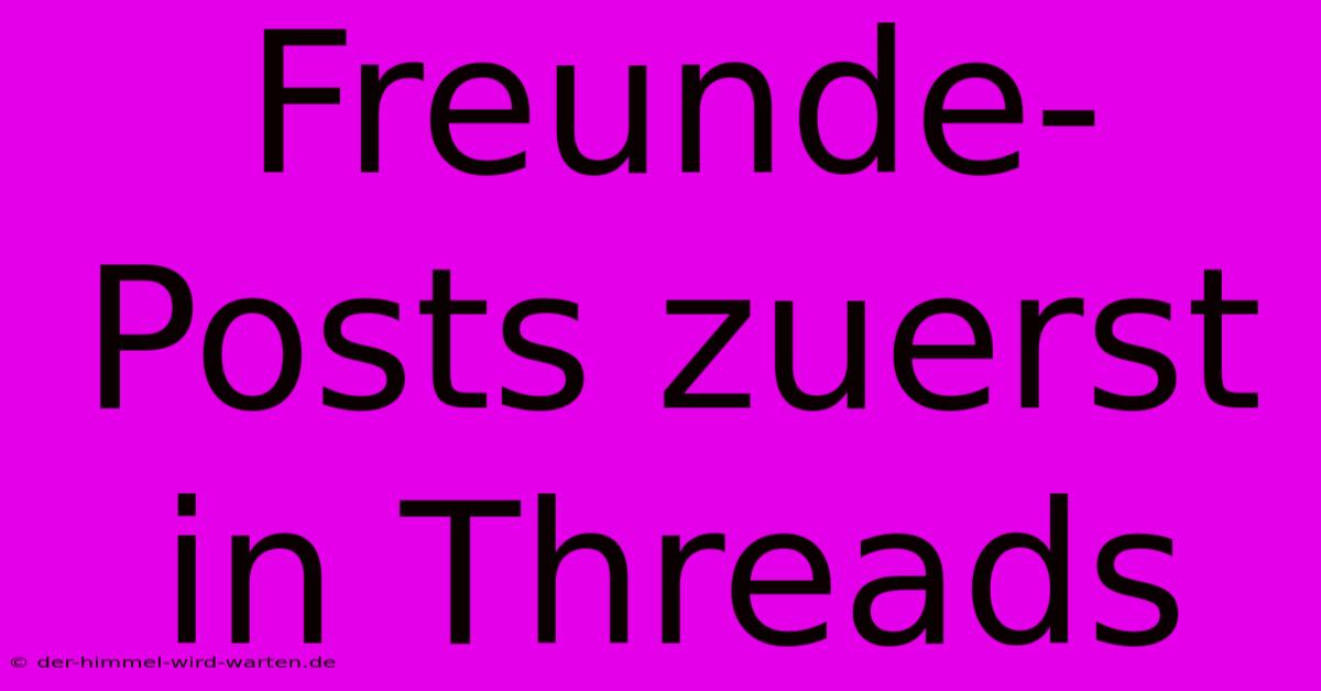 Freunde-Posts Zuerst In Threads