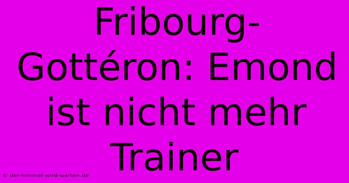 Fribourg-Gottéron: Emond Ist Nicht Mehr Trainer