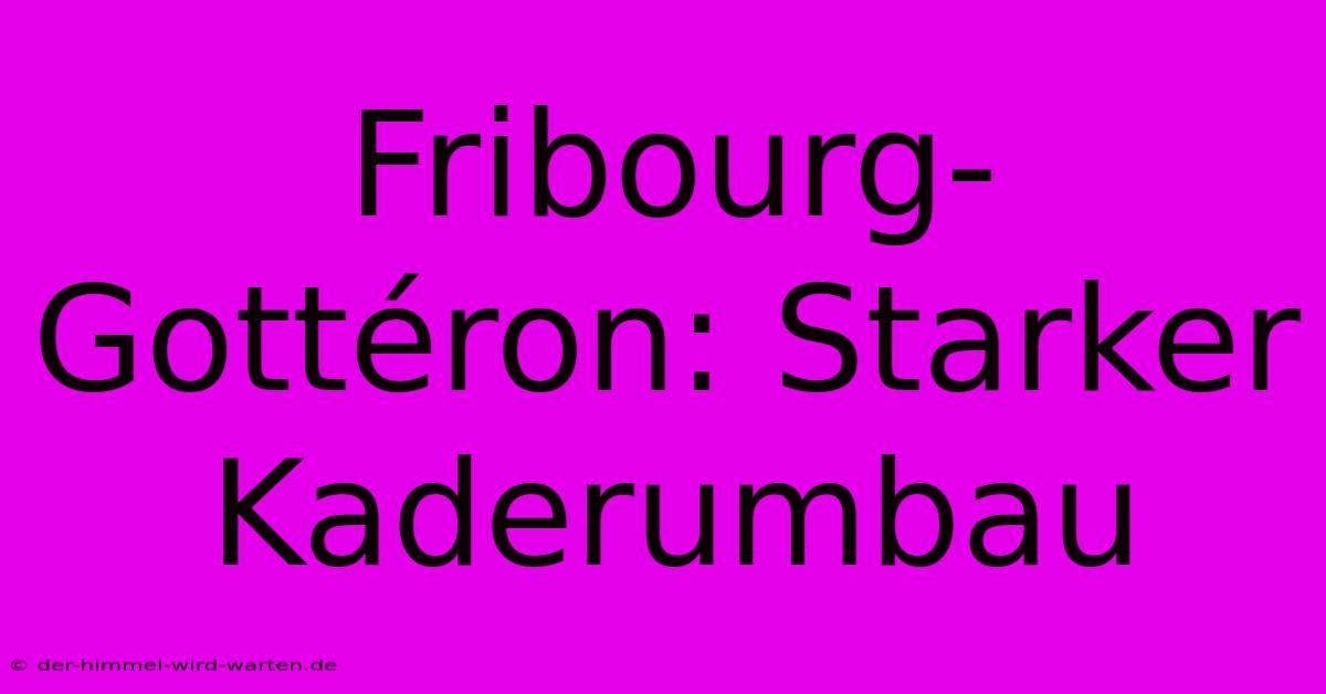 Fribourg-Gottéron: Starker Kaderumbau