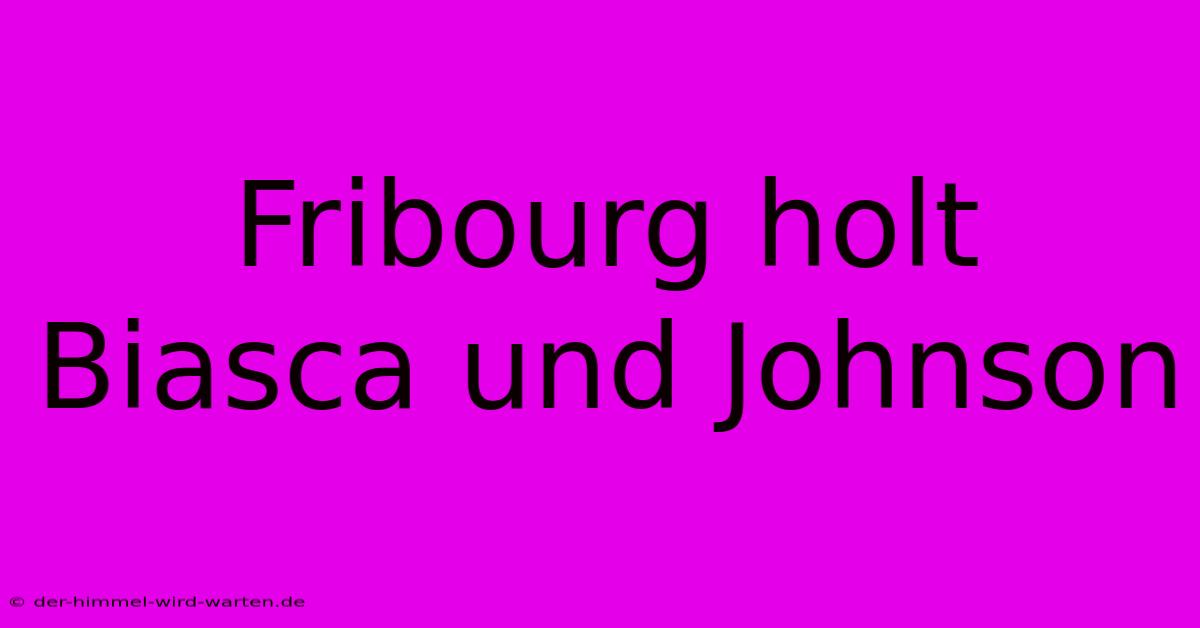 Fribourg Holt Biasca Und Johnson