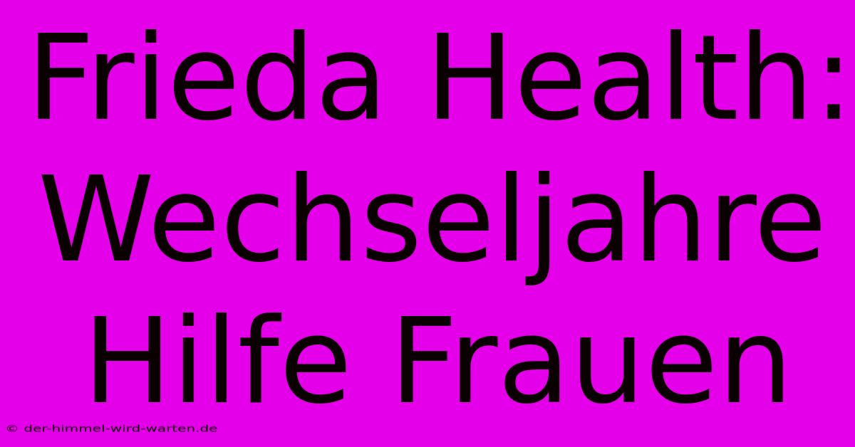 Frieda Health: Wechseljahre Hilfe Frauen